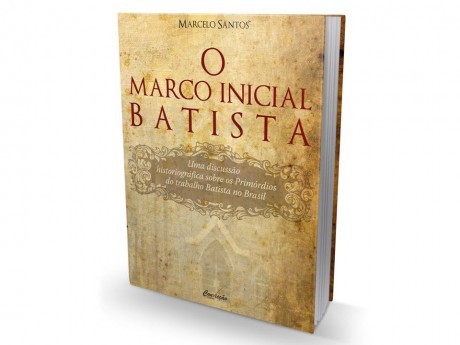 Título do livro: O Marco Inicial Batista